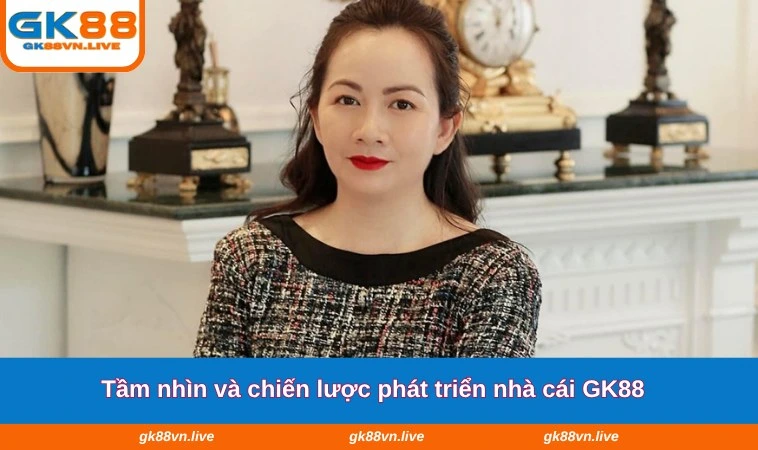 Tầm nhìn và chiến lược phát triển nhà cái GK88